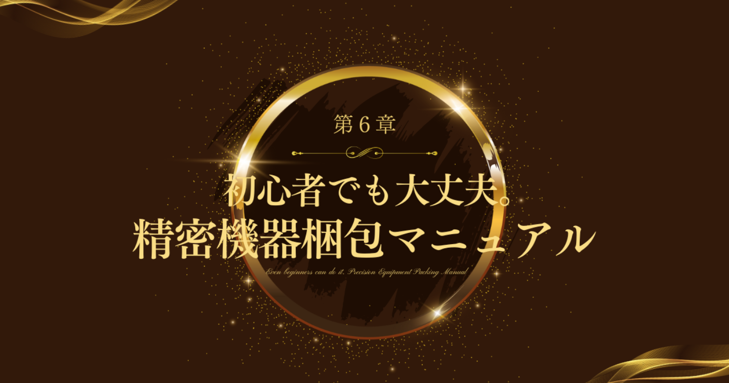 【第6章】初心者でも大丈夫。精密機器梱包マニュアル