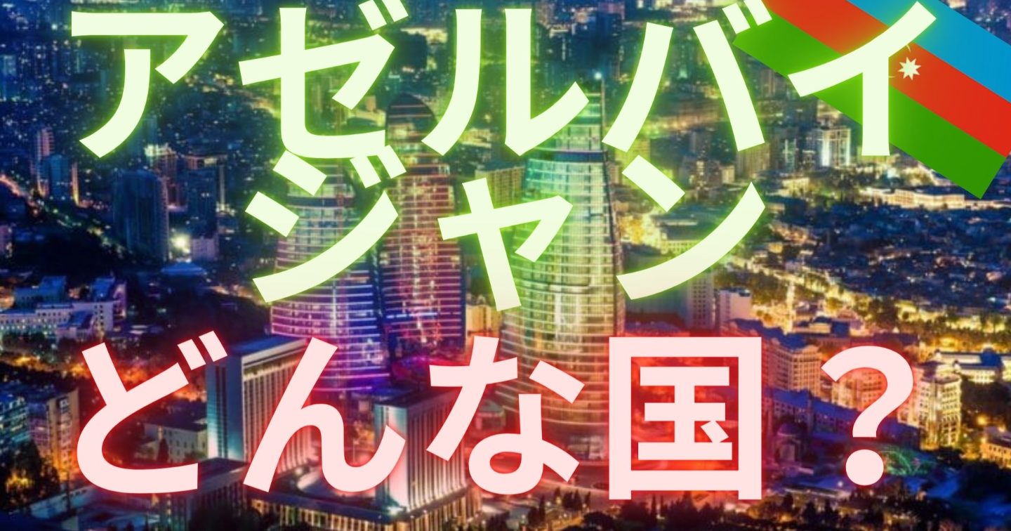 アゼルバイジャン。どんな国？　第二のドバイ！？【経済学】【国際政治】【地理】