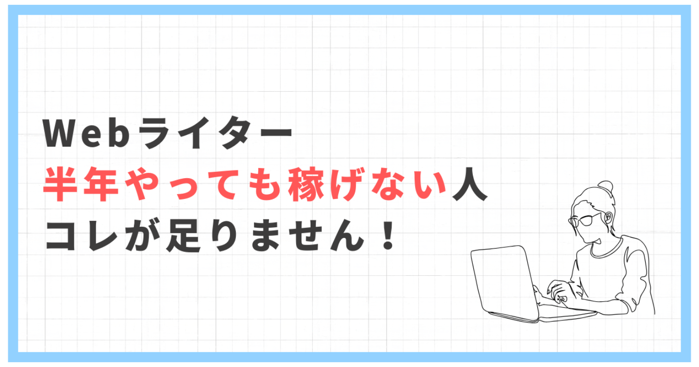 Webライターを半年やっても稼げない人に足りない“たった1つの視点”