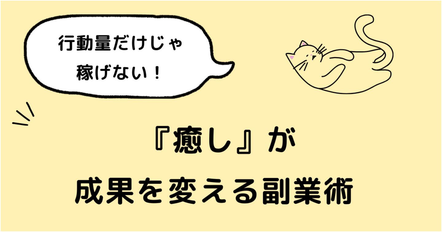 行動量だけじゃ稼げない。『癒し』が成果を変える副業術 