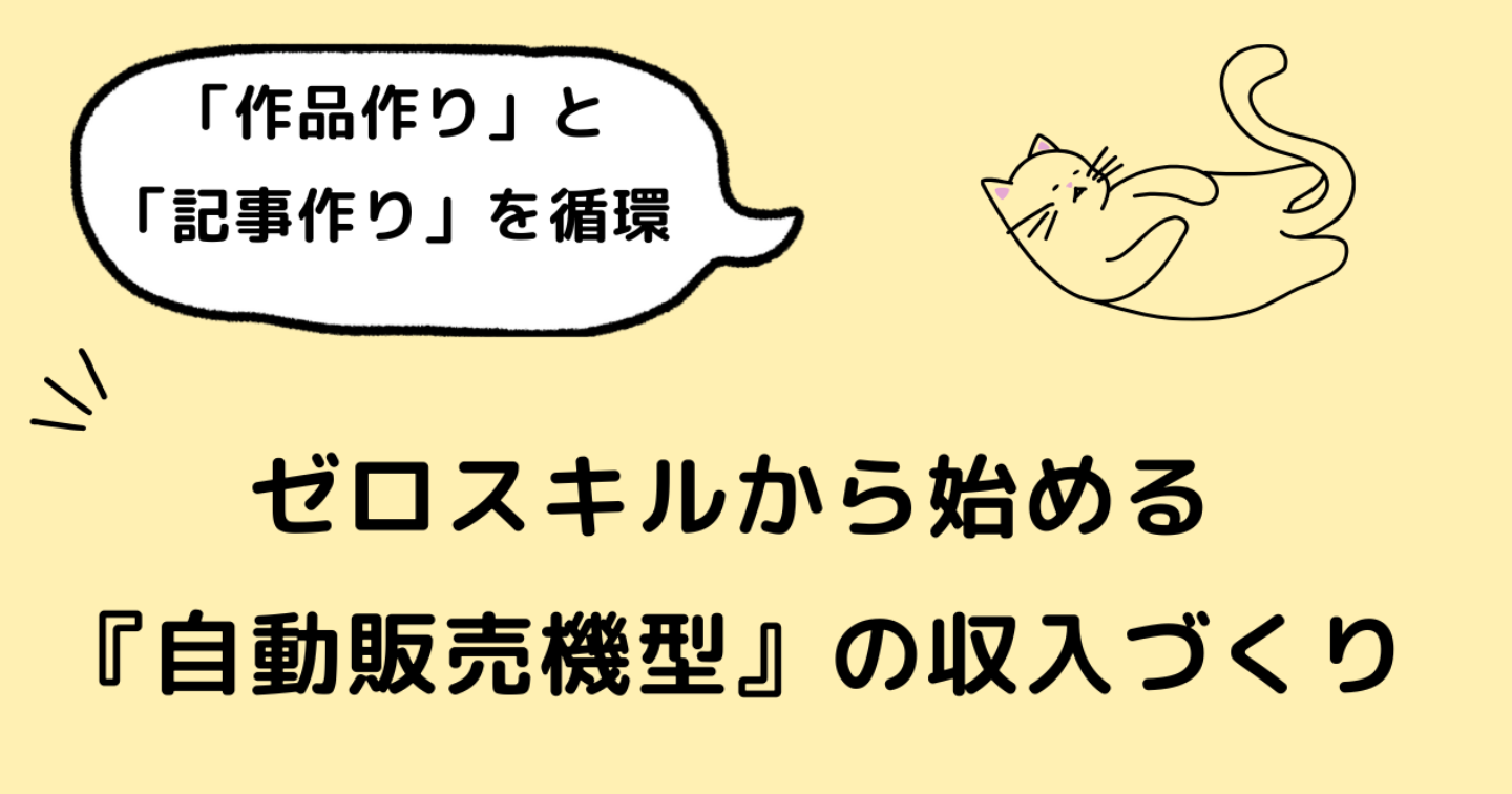 ゼロスキルから始める『自動販売機型』の収入づくり〜私が「作品作り」と「記事作り」を循環させるまで〜
