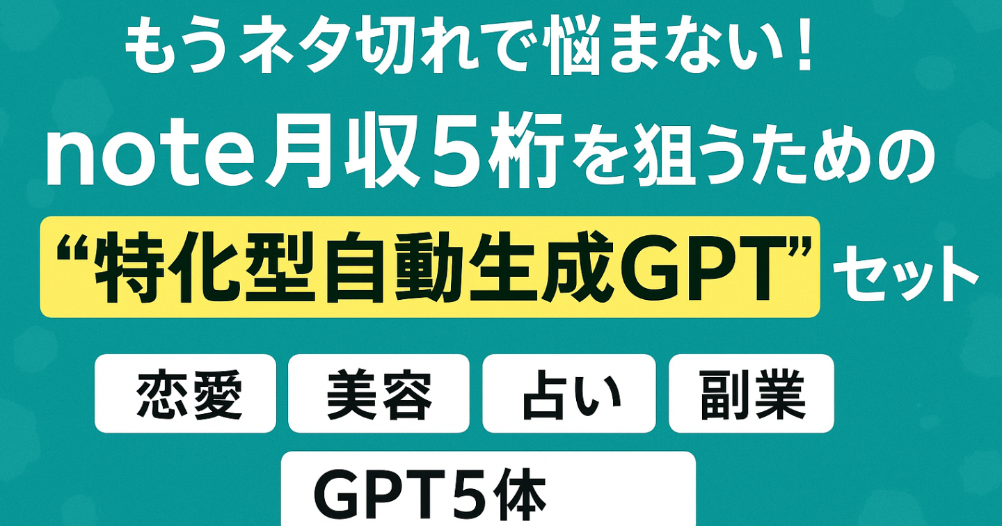 もうネタ切れで悩まない！note月収5桁を狙うための“特化型自動生成GPT”セット