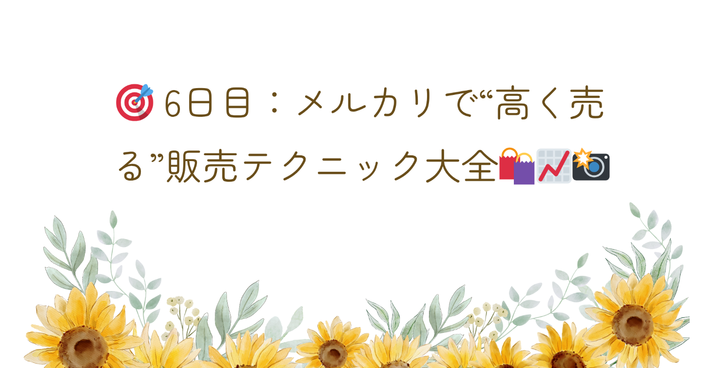 🎯 6日目：メルカリで“高く売る”販売テクニック大全🛍️📈📸