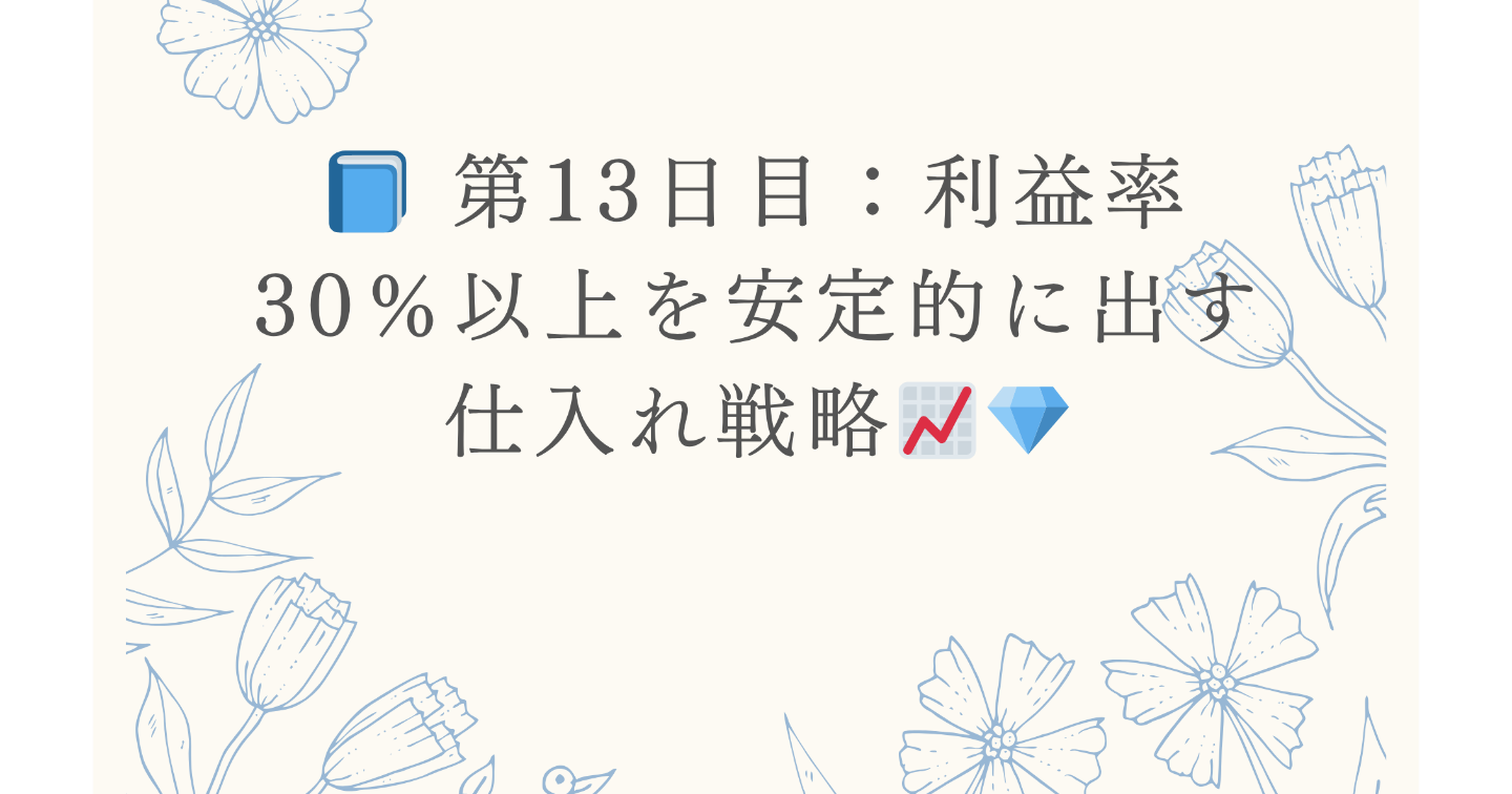 📘 第13日目：利益率30％以上を安定的に出す仕入れ戦略📈💎