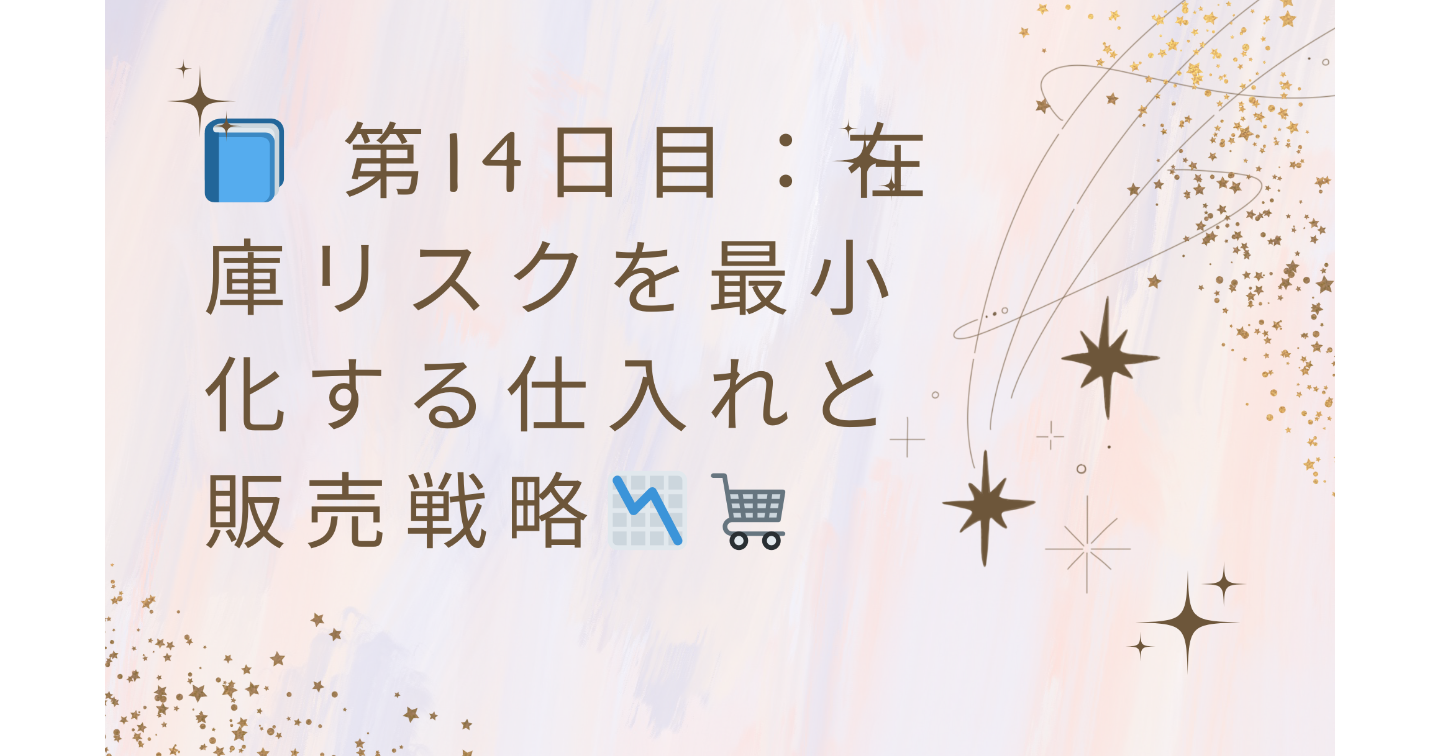 📘 第14日目：在庫リスクを最小化する仕入れと販売戦略📉🛒