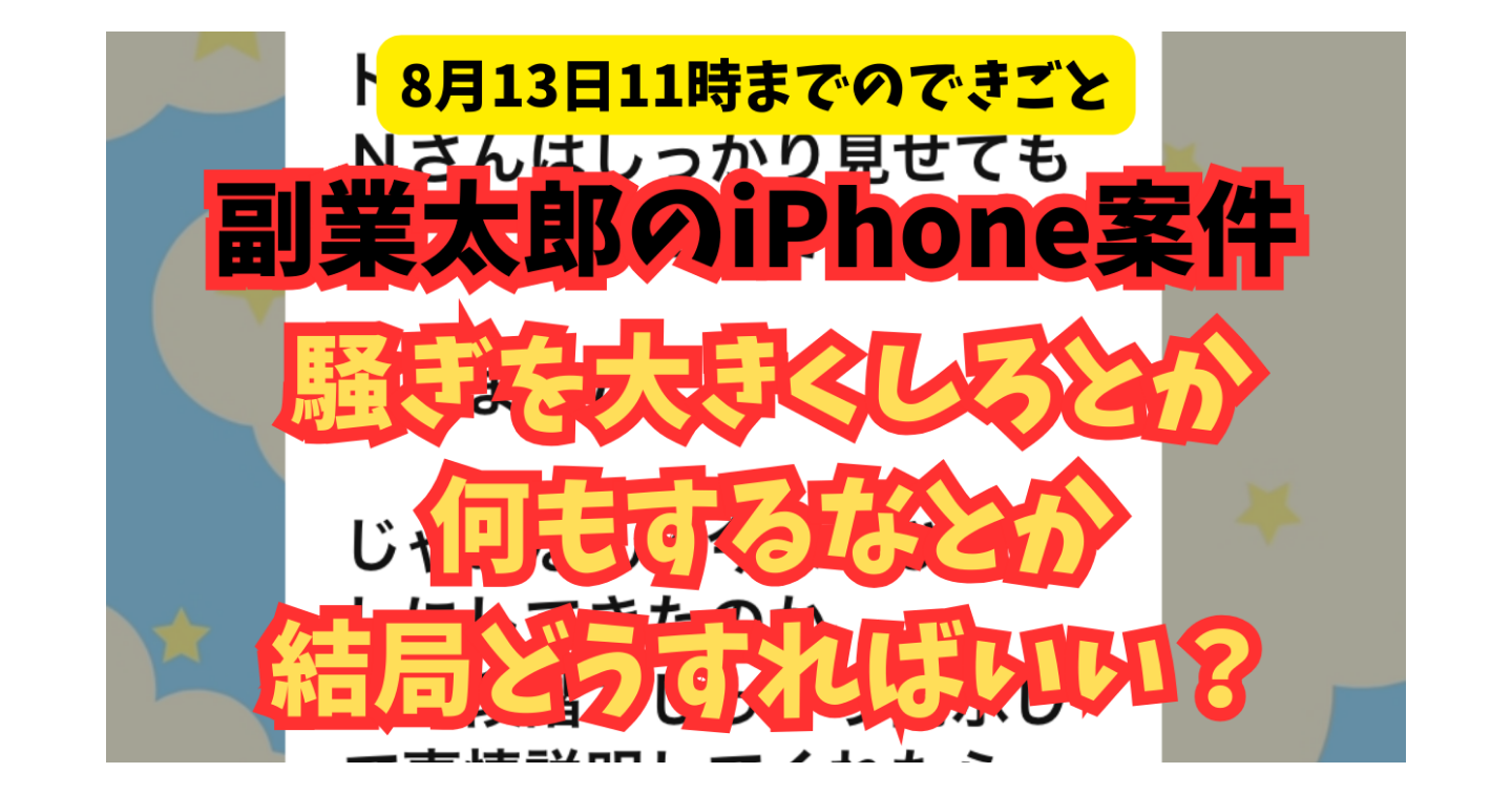 【8月13日午前までの内容】副業太郎のiPhone案件！何が正解かわからなくなった！