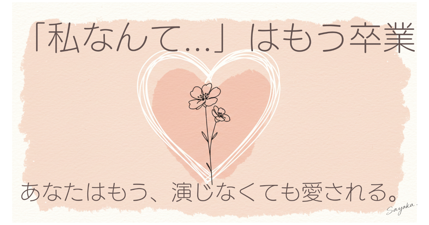 「私なんて...」はもう卒業──あなたはもう、演じなくても愛される。