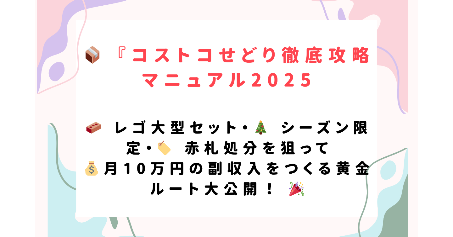 📦 『コストコせどり徹底攻略マニュアル2025』🧱 レゴ大型セット・🎄 シーズン限定・🏷️ 赤札処分で10万円黄金ルート大公開！ 🎉