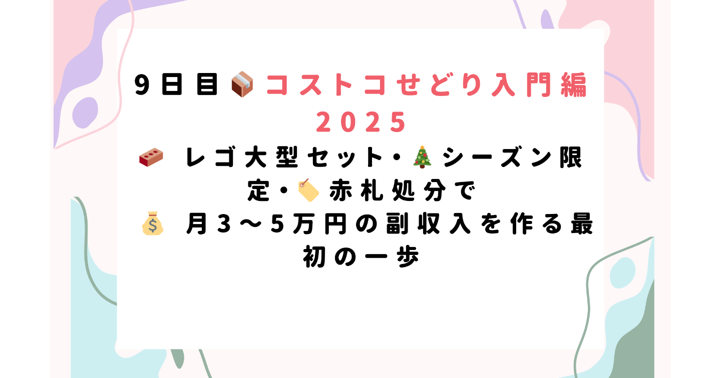9日目📦 コストコせどり入門編2025🧱 レゴ大型セット・🎄シーズン限定・🏷️赤札処分で💰 月3〜5万円の副収入を作る最初の一歩