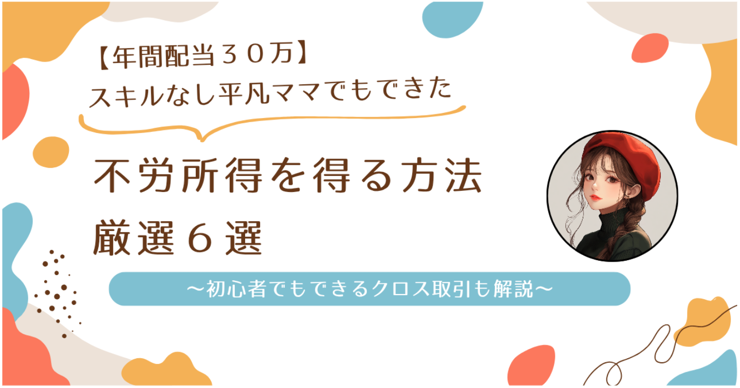 【年間配当30万】スキルなし平凡飽き性ママでも出来た不労所得を得る方法厳選６選〜初心者でもできるクロス取引も解説〜