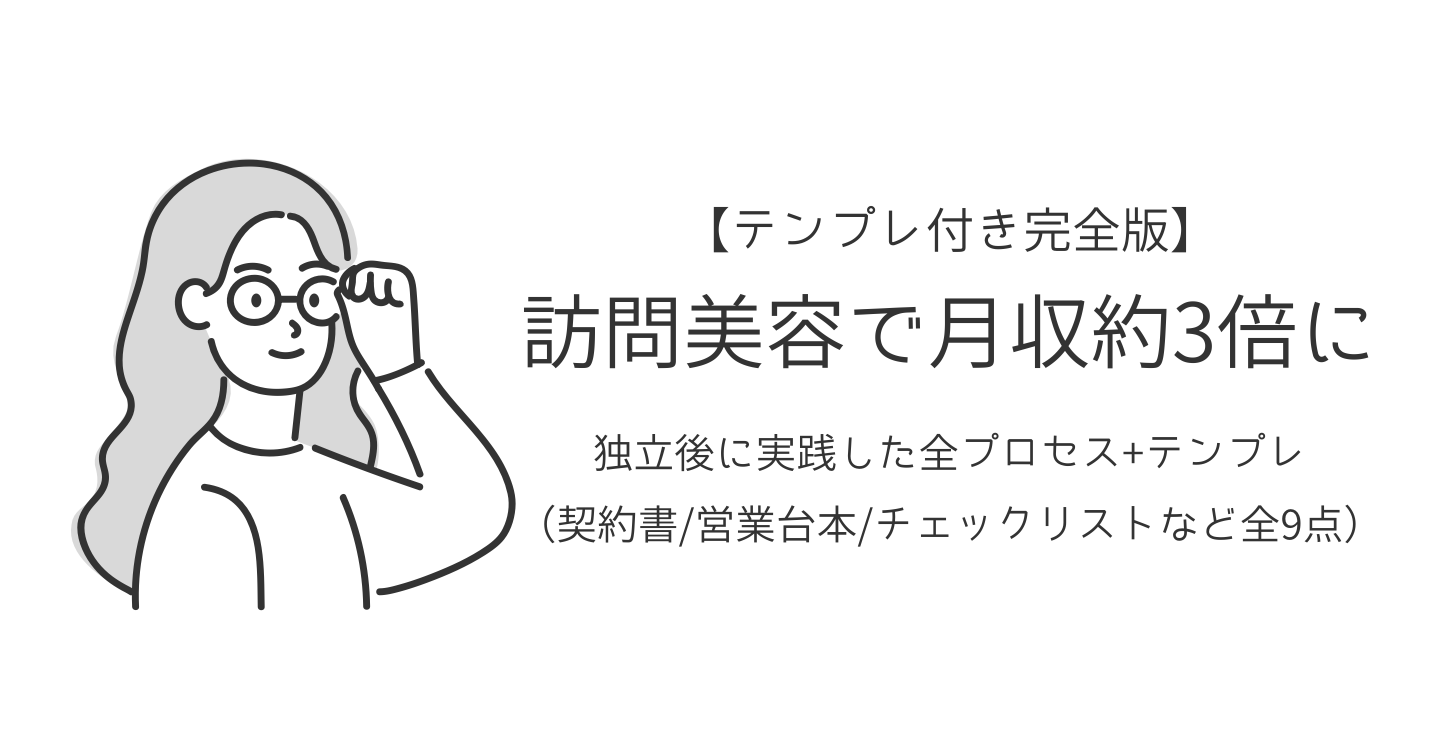 【テンプレ付き完全版】訪問美容で月収約3倍に──独立後に実践した全プロセス＋テンプレ（契約書/営業台本/チェックリストなど全9点）