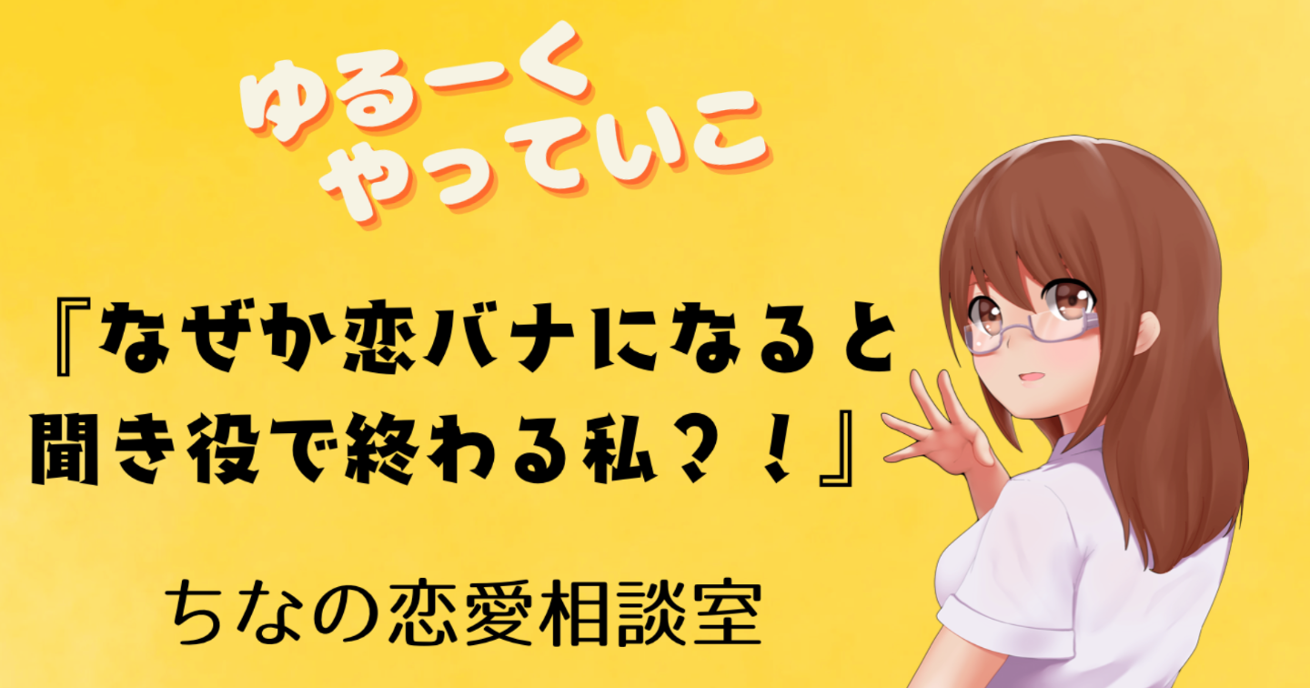 なぜか恋バナになると聞き役で終わる私