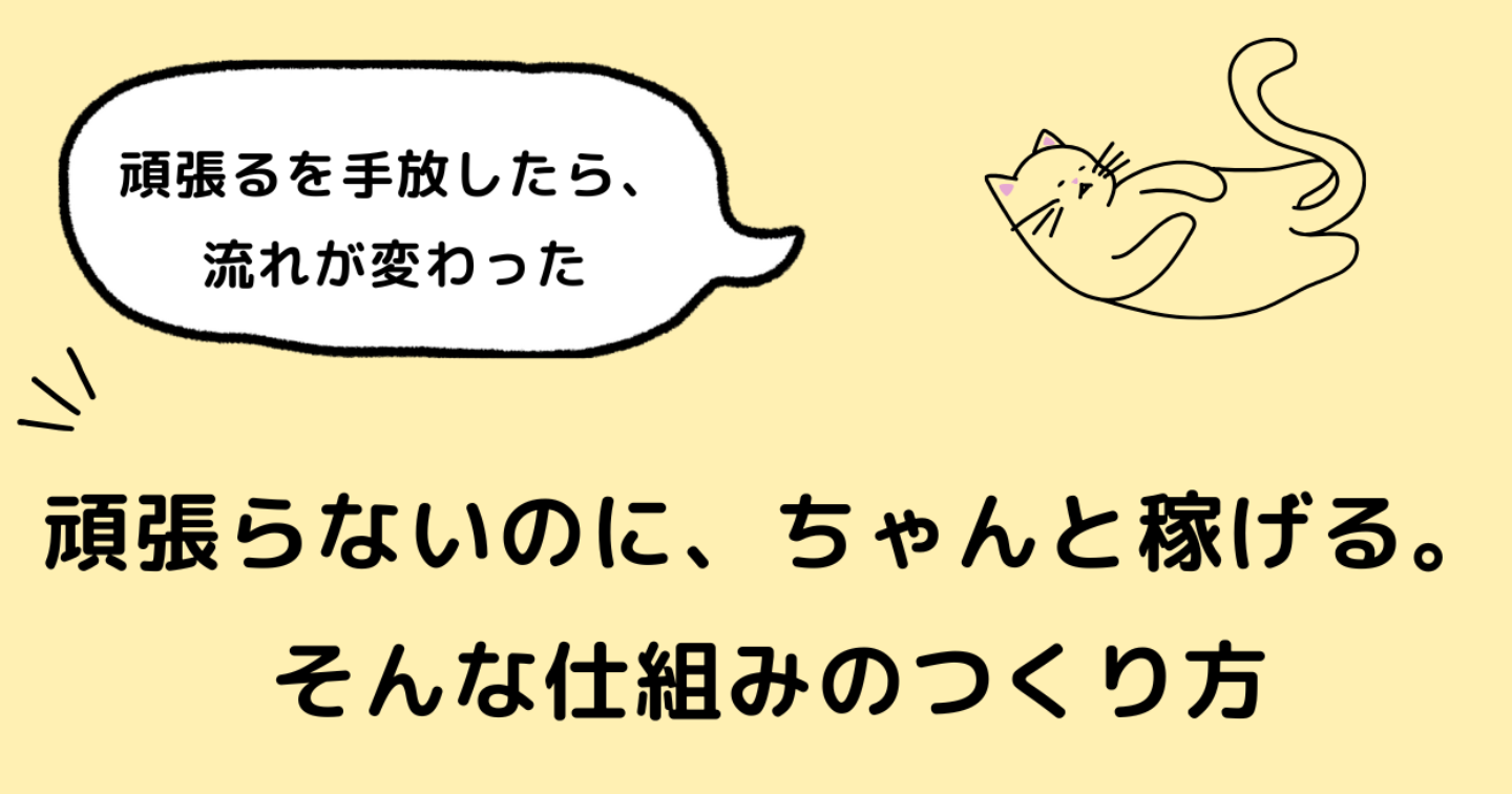 頑張らないのに、ちゃんと稼げる。そんな仕組みのつくり方