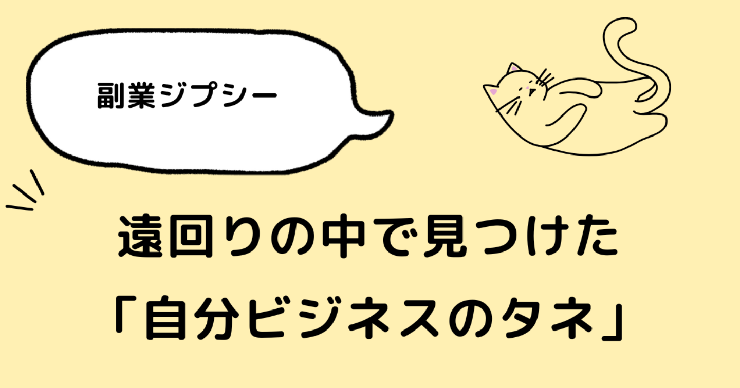 遠回りの中で見つけた「自分ビジネスのタネ」