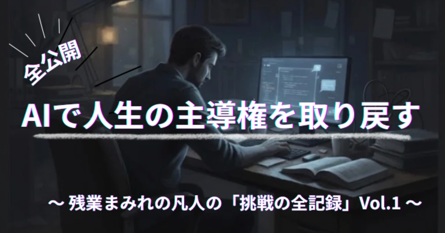 【閲覧500件超の「本音」】残業まみれの凡人が、AIで人生の主導権を取り戻すと決めた「挑戦の全記録（Vol.1）