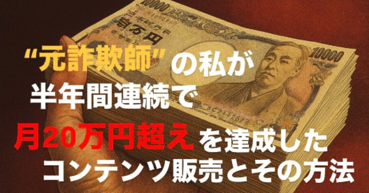 “元詐欺師”の私が半年間、連続で20万円超えを達成したグレーなコンテンツ販売とその方法