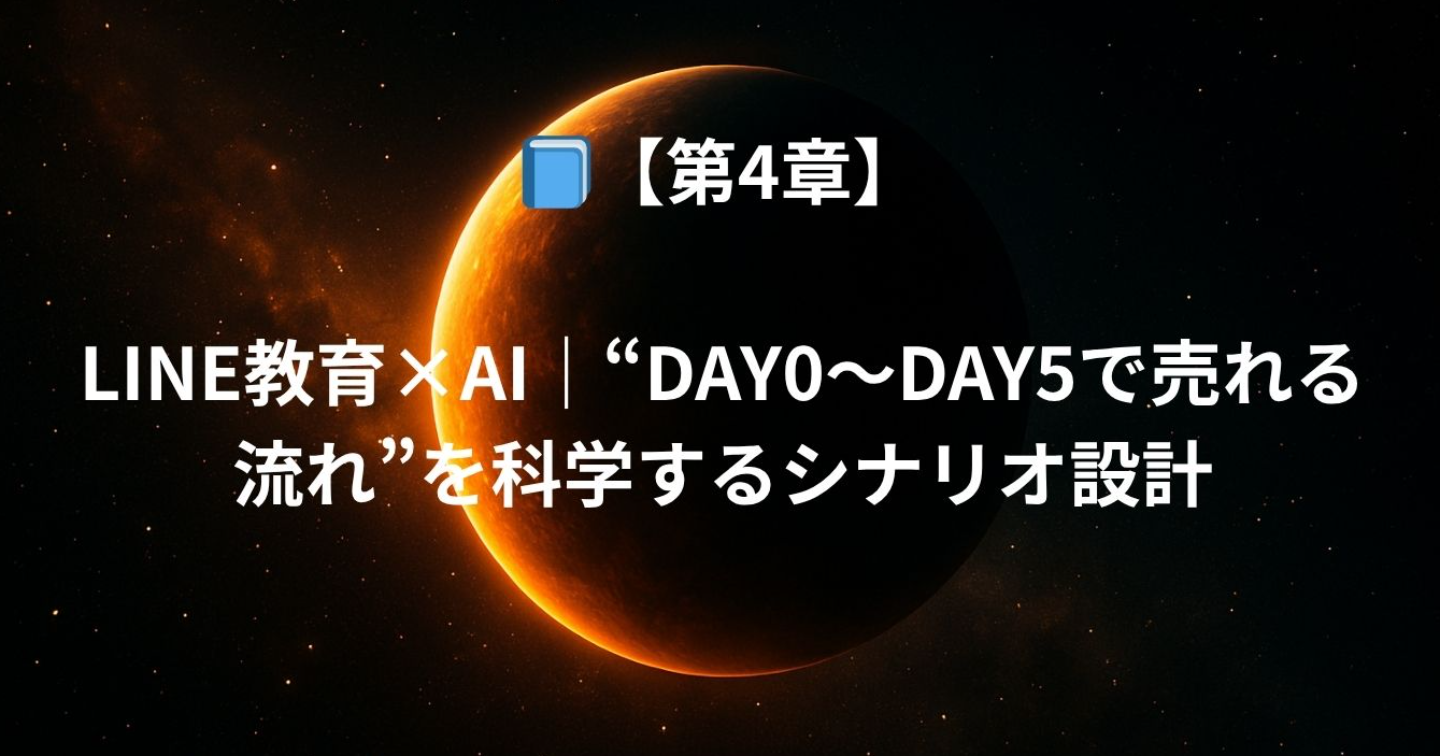 第4章｜LINE教育×AI｜“DAY0〜DAY5で売れる流れ”を科学するシナリオ設計