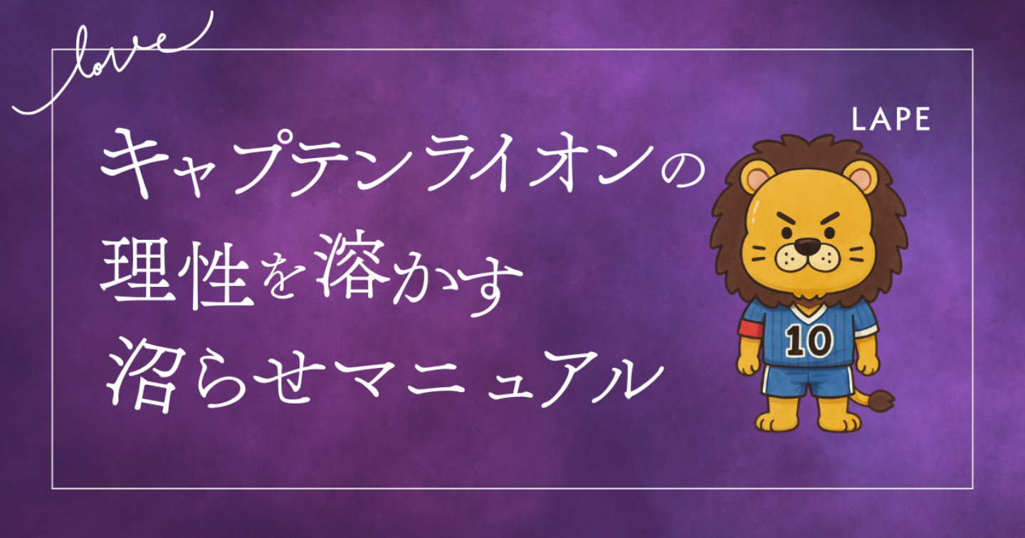 【LoveType16】キャプテンライオン（LAPE）男性の理性を溶かす“沼らせマニュアル”