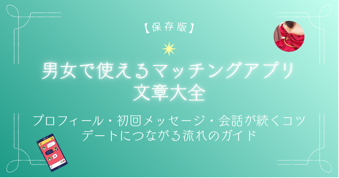 【保存版】男女で使えるマッチングアプリ文章大全｜プロフィール・初回メッセージ・会話が続くコツ・デートにつながる流れのガイド
