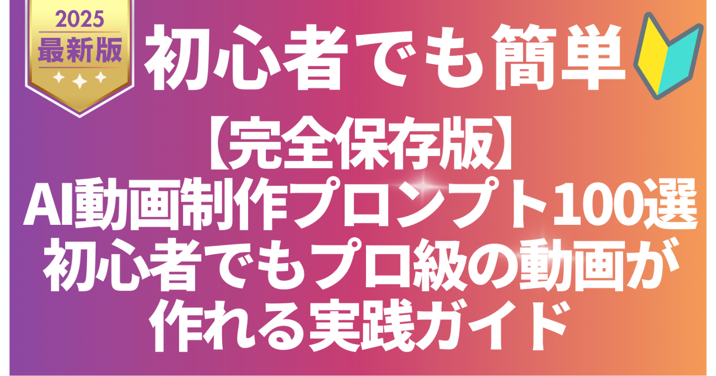 【完全保存版】AI動画制作プロンプト100選｜初心者でもプロ級の動画が作れる実践ガイド