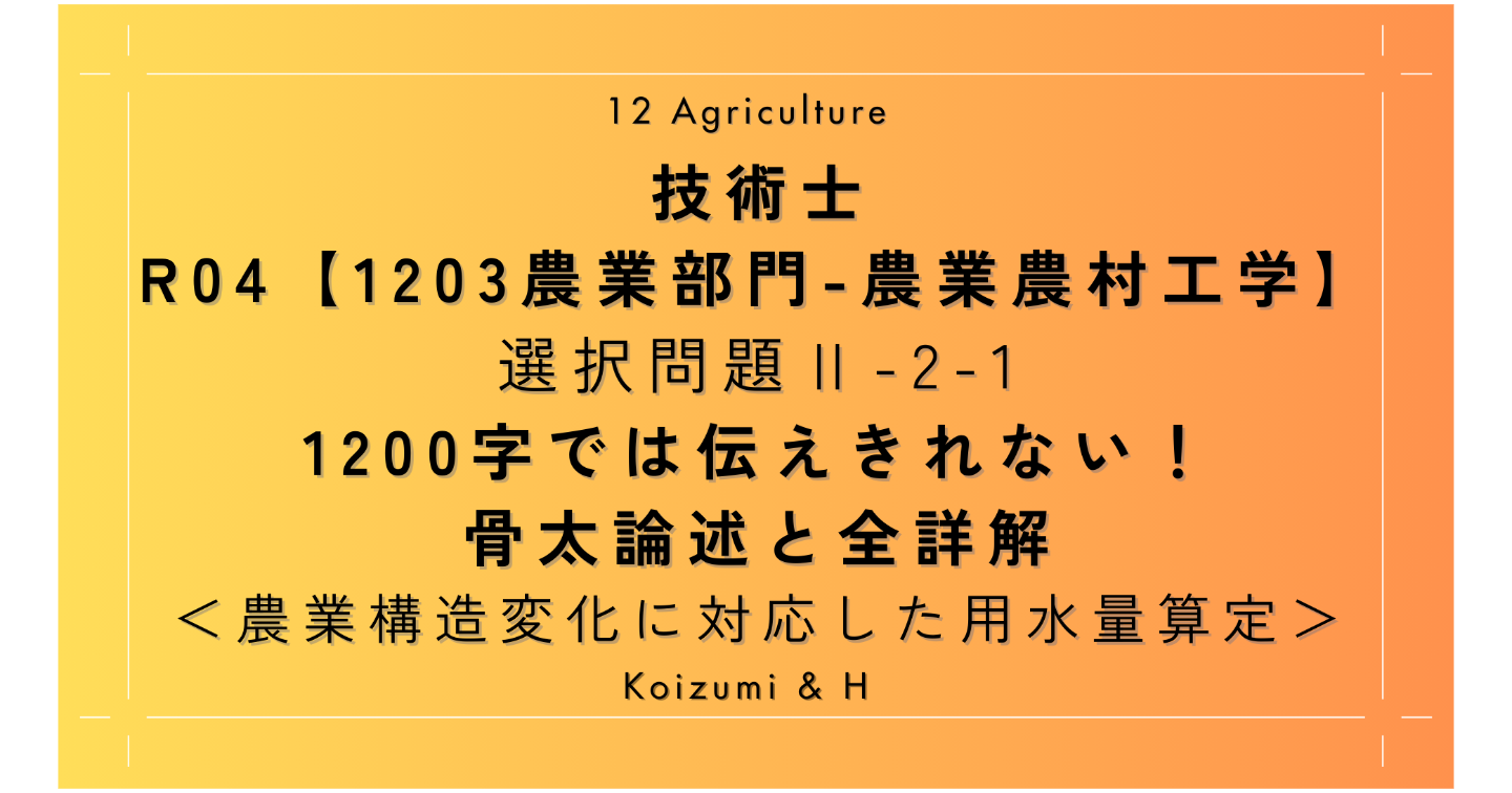 技術士R04【1203農業部門-農業農村工学】Ⅱ-2-1 ｜1200字では伝えきれない！骨太論述と全詳解｜農業構造変化に対応した用水量算定