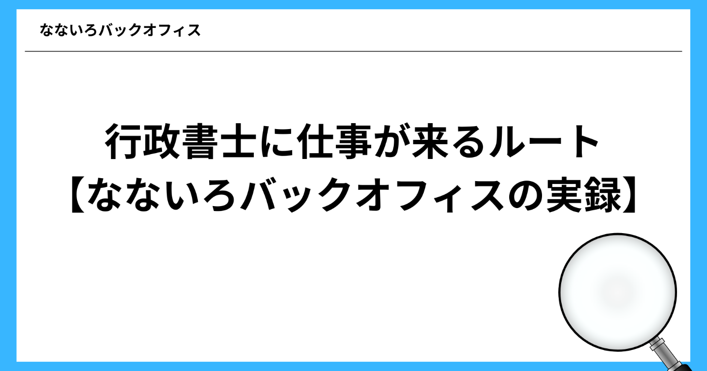 行政書士に仕事が来るルート【なないろバックオフィスの実録】