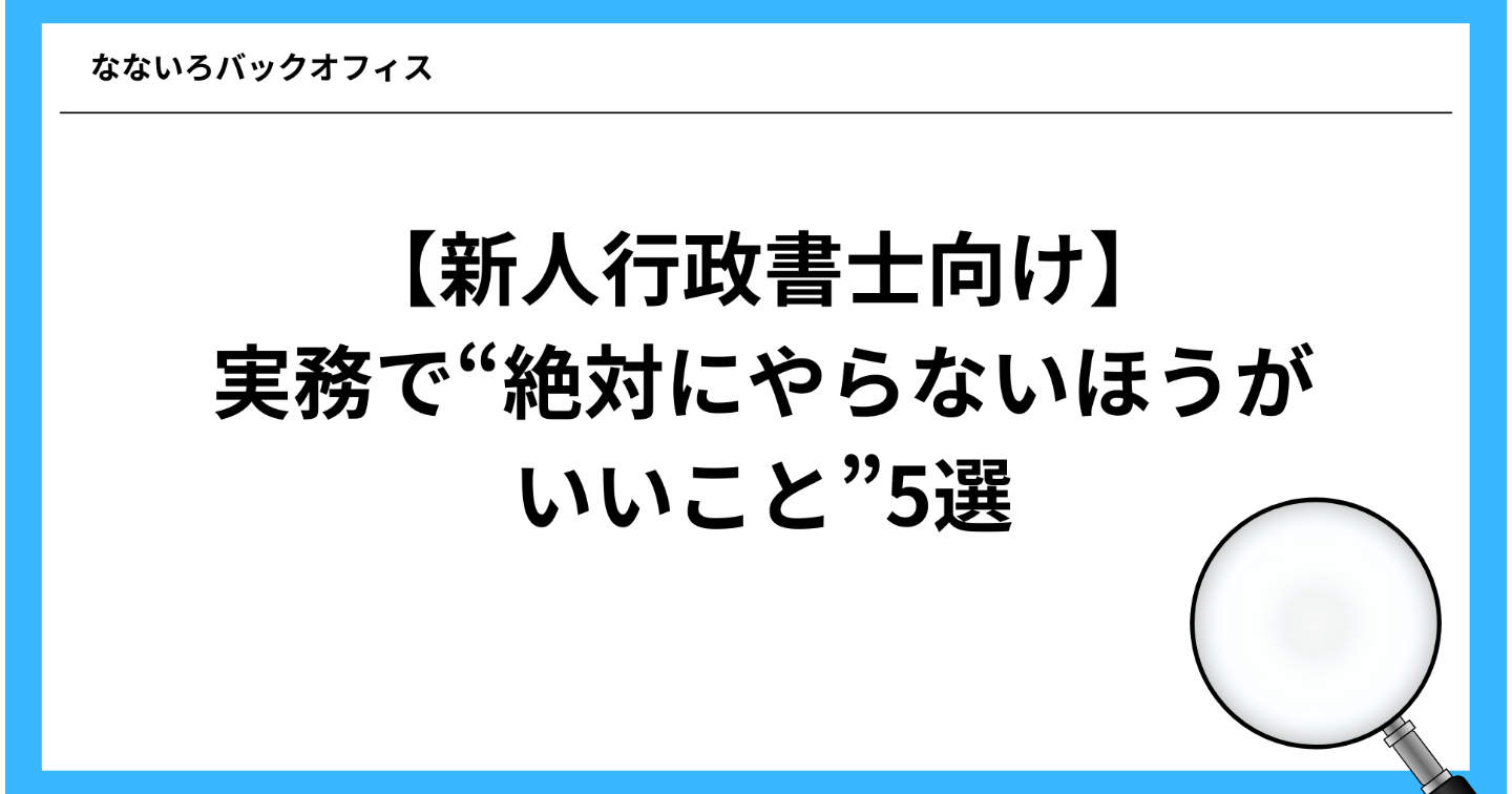 【新人行政書士向け】実務で“絶対にやらないほうがいいこと”5選