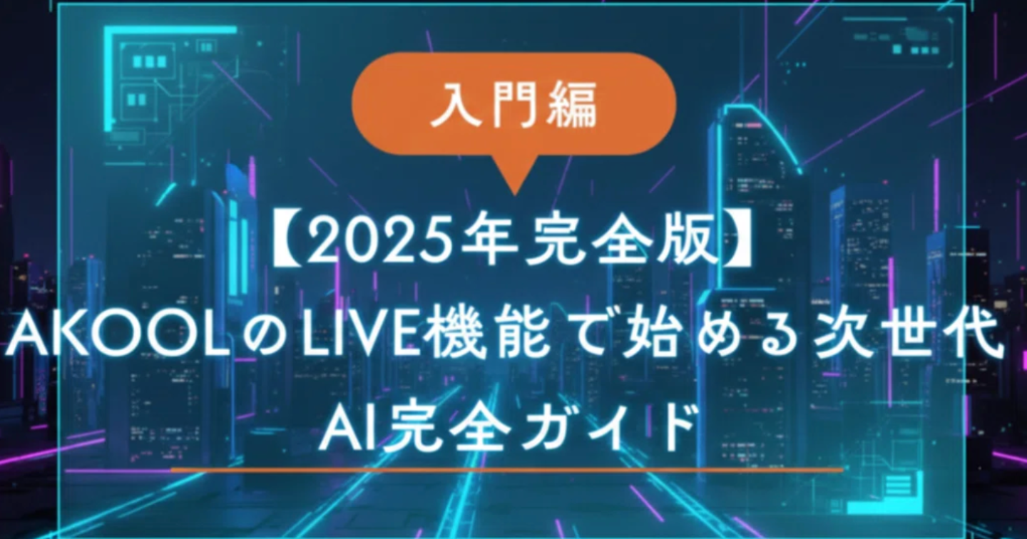 🎬【2025年完全版】AKOOLのLIVE機能で始める次世代AI完全ガイド