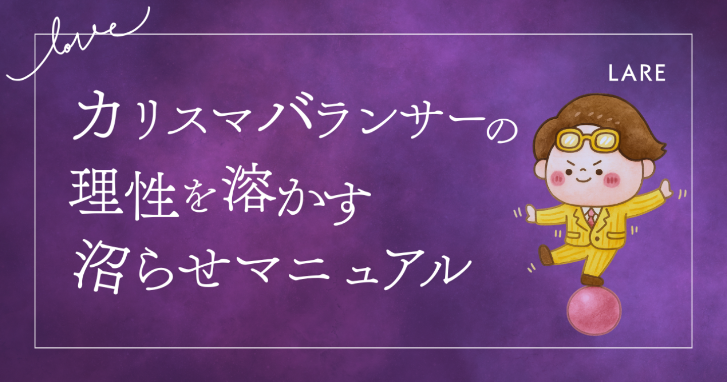 【LoveType16】カリスマバランサー（LARE）男性の理性を溶かす沼らせマニュアル