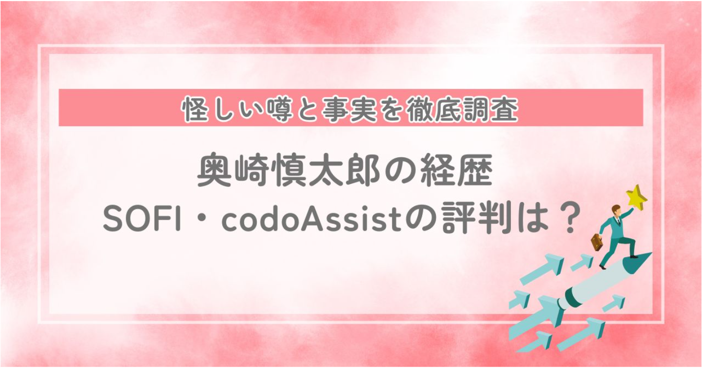 奥崎慎太郎の経歴とSOFI・codoAssistの評判は?ネットの噂と事実を徹底調査