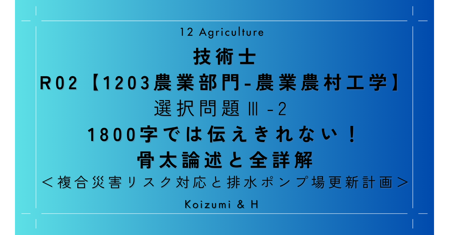 技術士R02【1203農業部門-農業農村工学】Ⅲ-2｜1800字では伝えきれない！骨太論述と全詳解｜複合災害リスク対応と排水ポンプ場更新計画