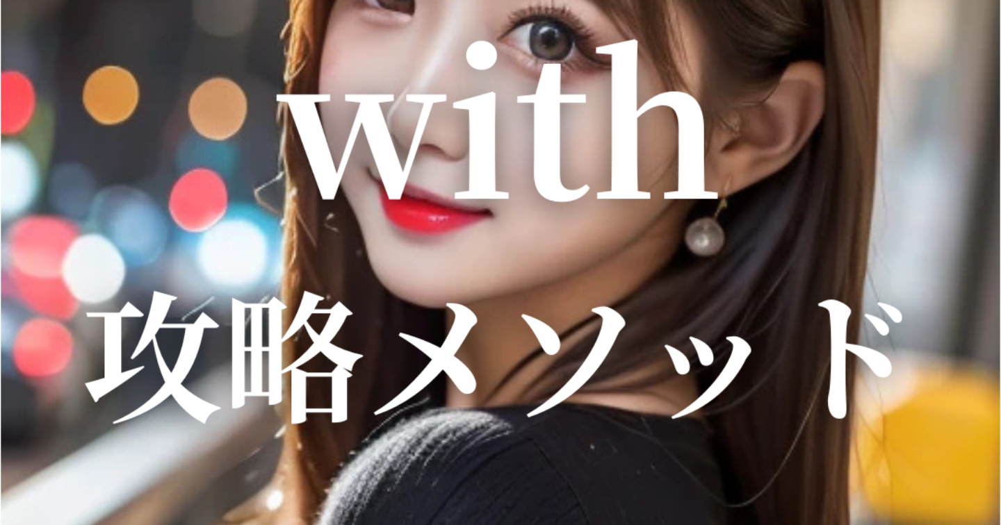 マッチングアプリ『with』攻略メソッド　デートに行けていないならアプリの使い方が間違っているだけかもしれない。