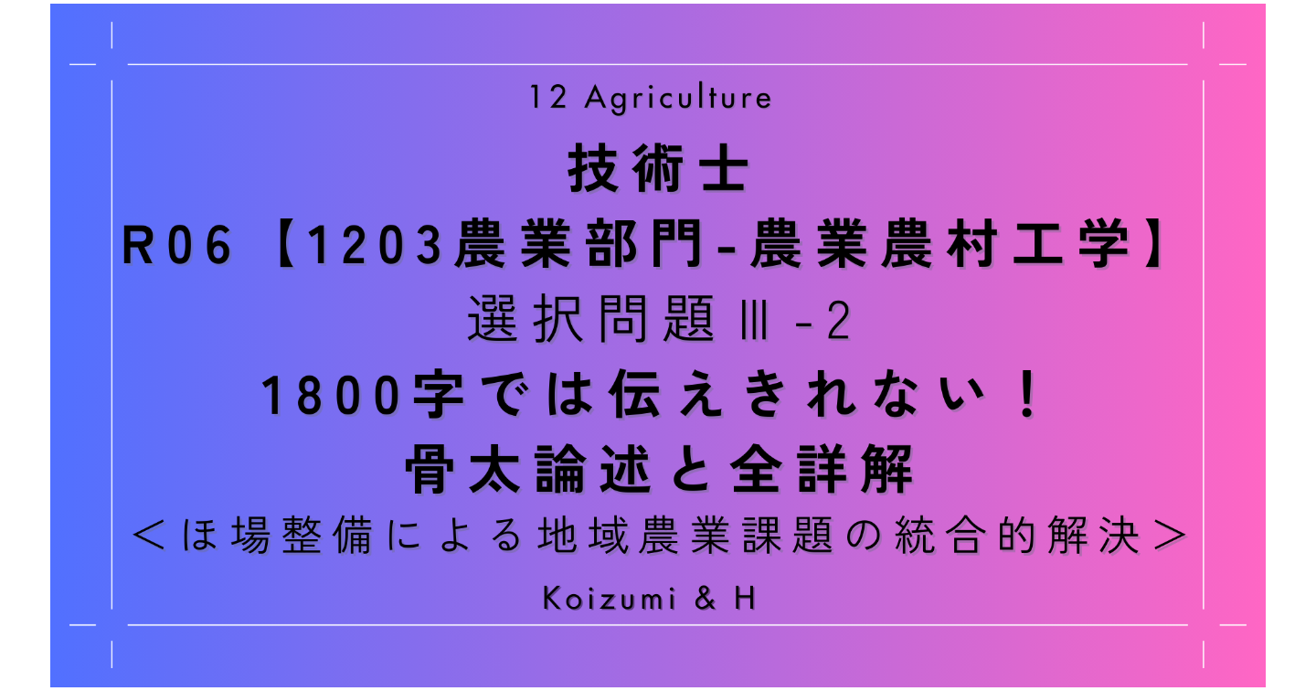 技術士R06【1203農業部門-農業農村工学】Ⅲ-2｜1800字では伝えきれない！骨太論述と全詳解｜ほ場整備による地域農業課題の統合的解決