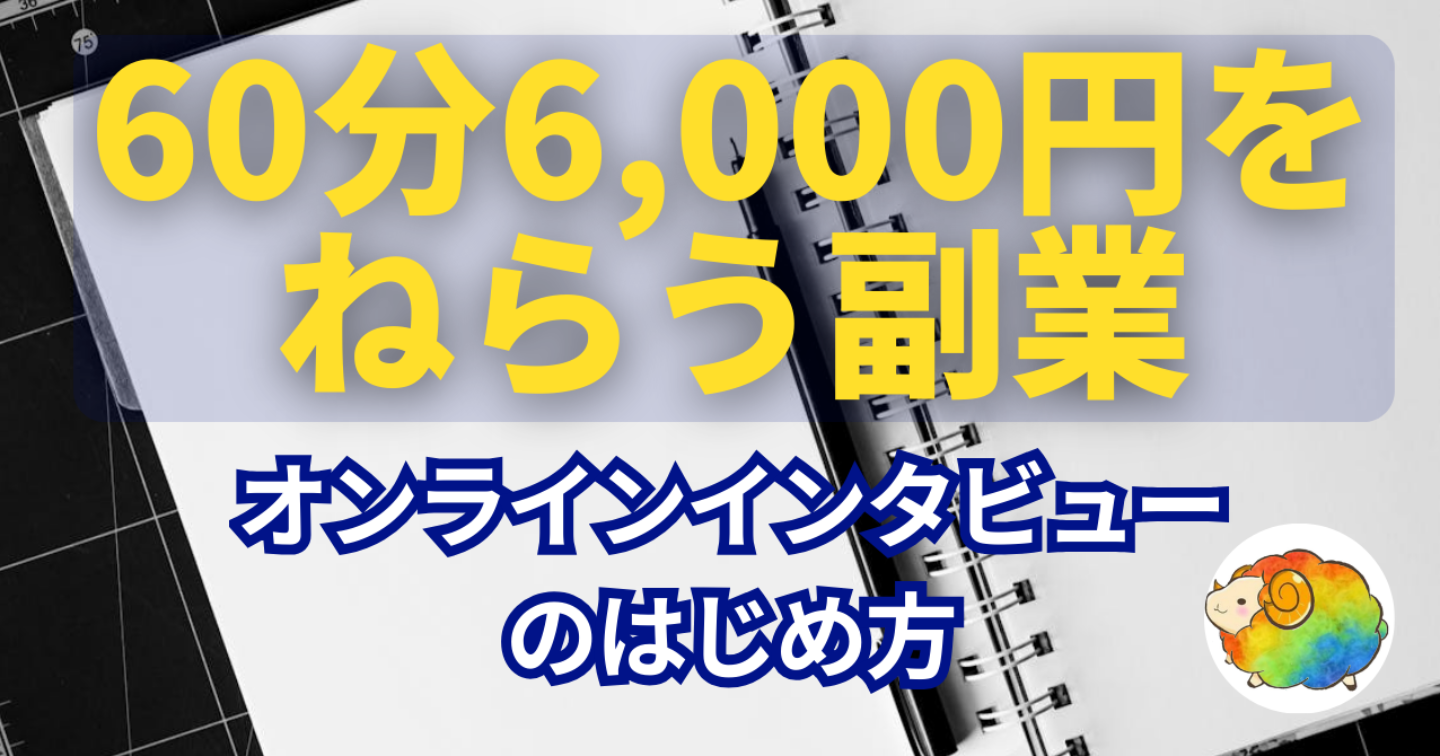 【無料】副業初心者がオンラインインタビューで60分6,000円稼ぐまでのロードマップ