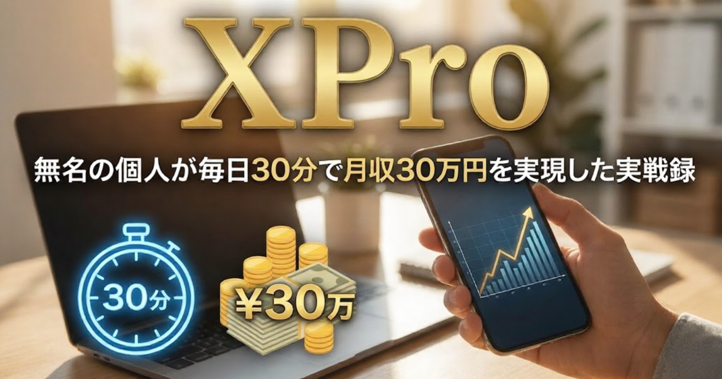 XPro - 無名の個人が毎日30分で月収30万円を実現した実戦録