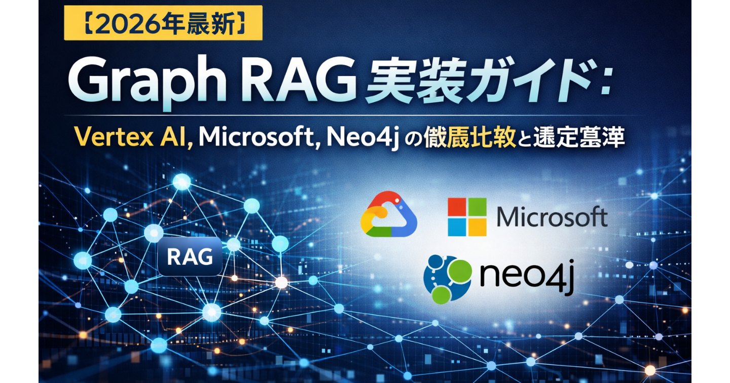 【2026年最新】Graph RAG 実装ガイド：Vertex AI, Microsoft, Neo4j の徹底比較と選定基準