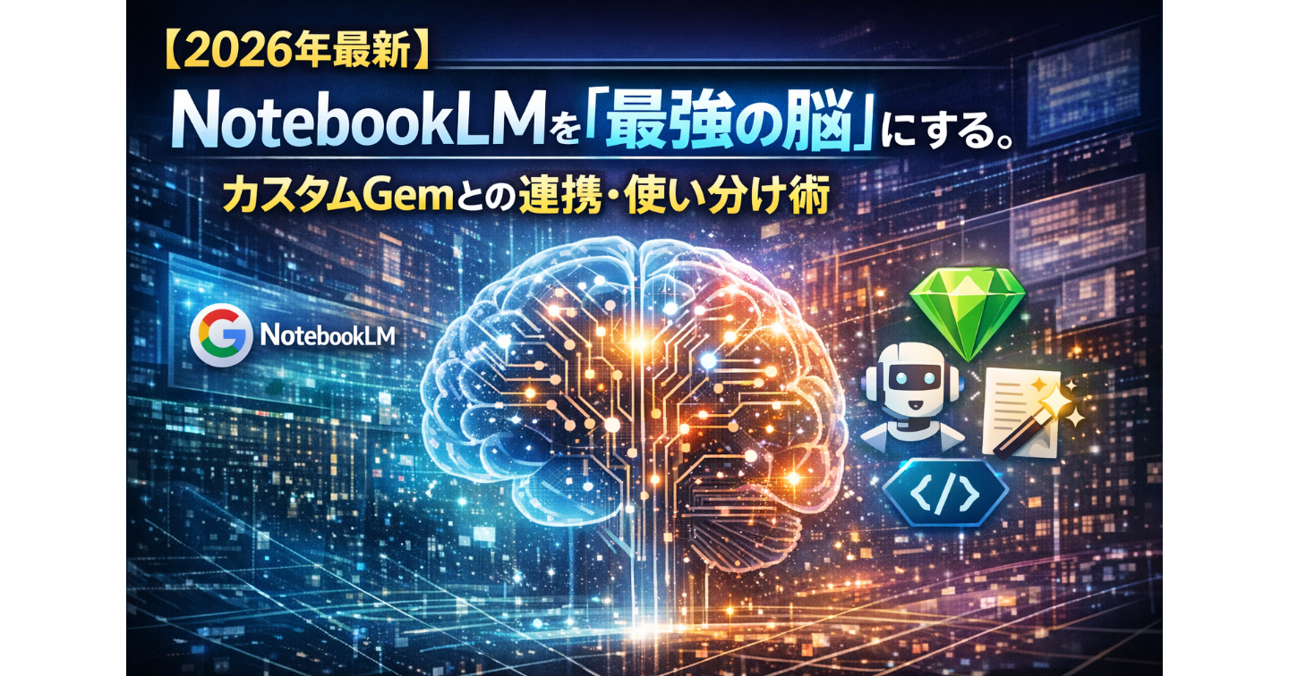 【2026年最新】NotebookLMを「最強の脳」にする。カスタムGemとの連携・使い分け術