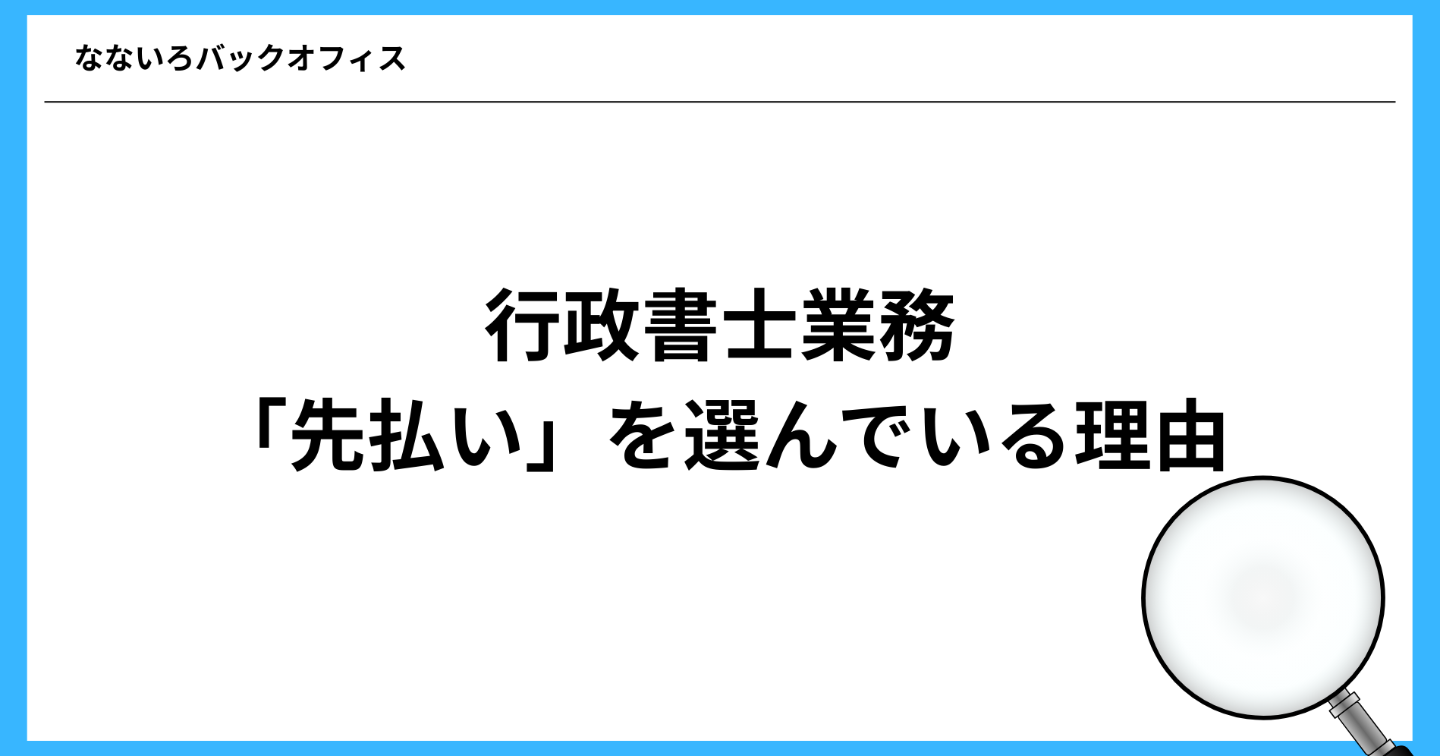 行政書士業務で「先払い」を選んでいる理由