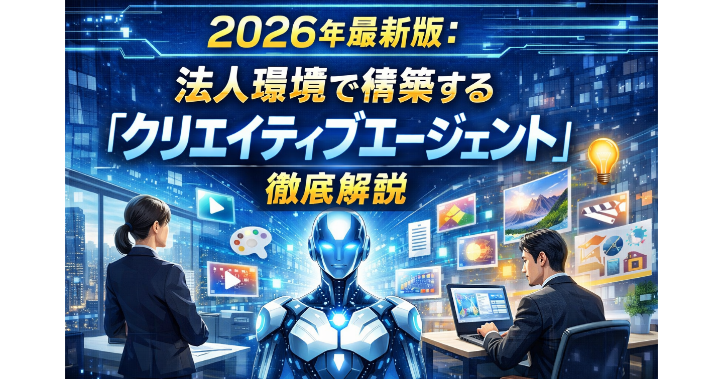 2026年最新版：法人環境で構築する「クリエイティブエージェント」徹底解説