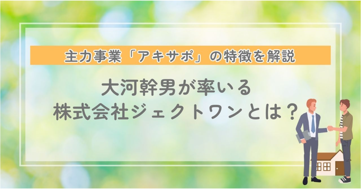大河幹男が率いる株式会社ジェクトワンとは？主力事業「アキサポ」の特徴/口コミを解説