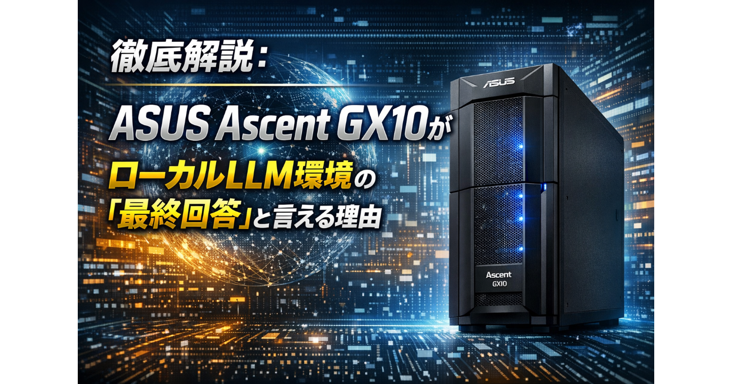 徹底解説：ASUS Ascent GX10がローカルLLM環境の「最終回答」と言える理由