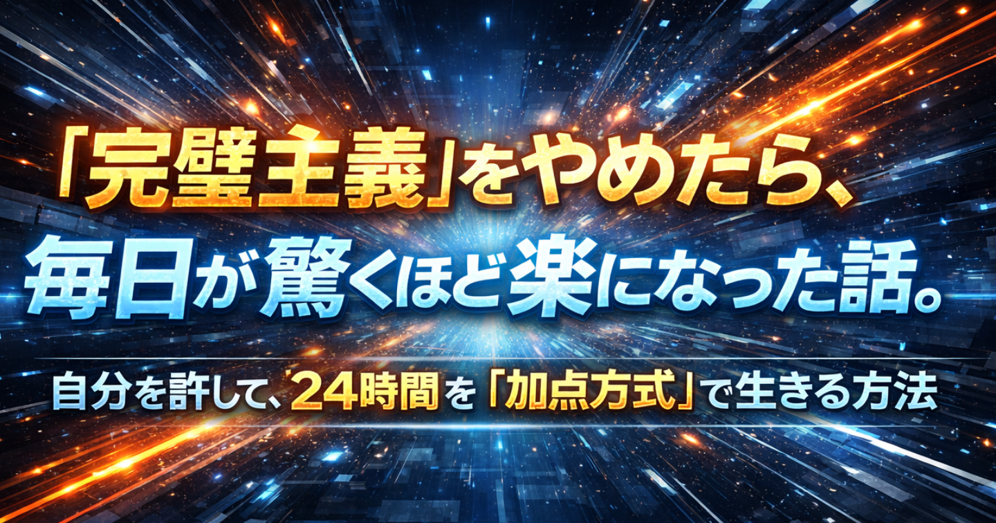 「完璧主義」をやめたら、毎日が驚くほど楽になった話。自分を許して、24時間を「加点方式」で生きる方法