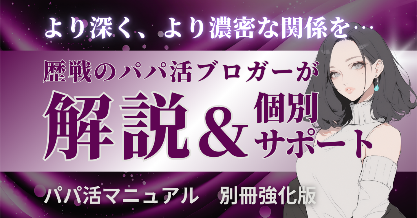 より深く、より濃密な関係を…　歴戦のパパ活ブロガーが徹底解説＆個別サポート　パパ活マニュアル［別冊強化版］