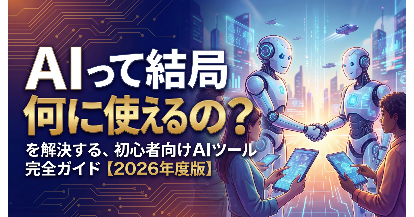 「AIって結局何に使えるの？」を解決する、初心者向けAIツール完全ガイド【2026年度版】