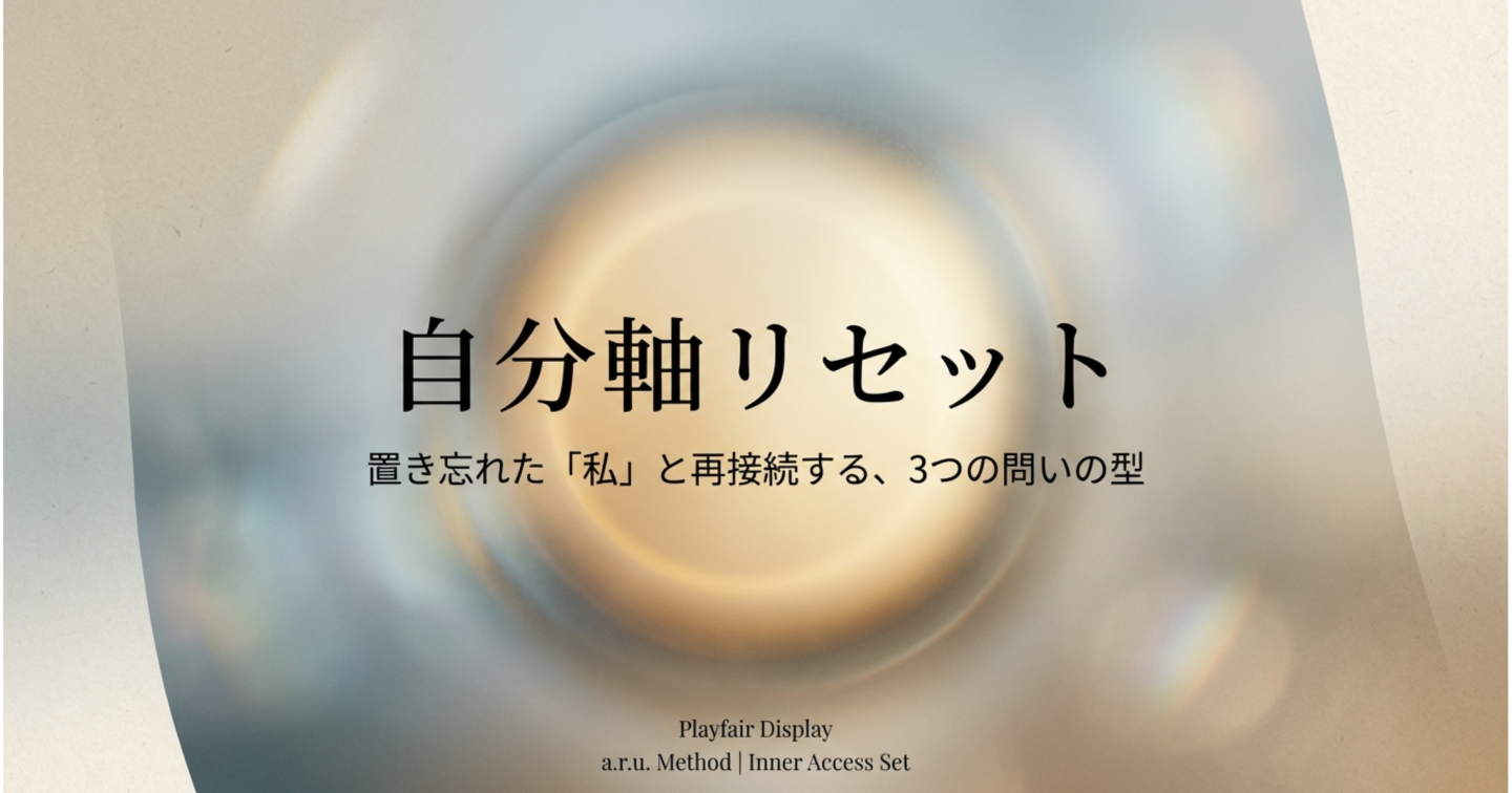 自分軸リセット 〜置き忘れた「私」と再接続する、3つの問いの型〜