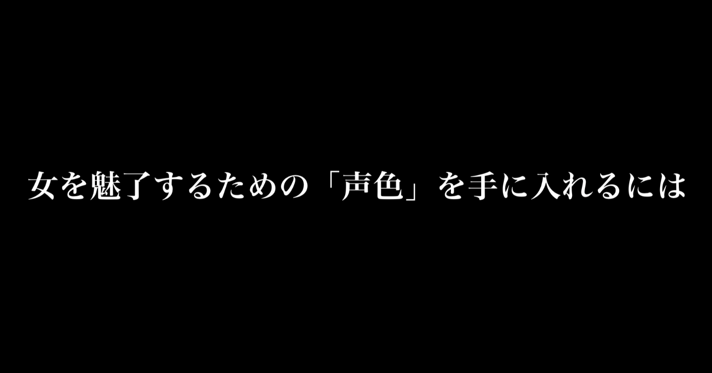 女を魅了するための「声色」を手に入れるには