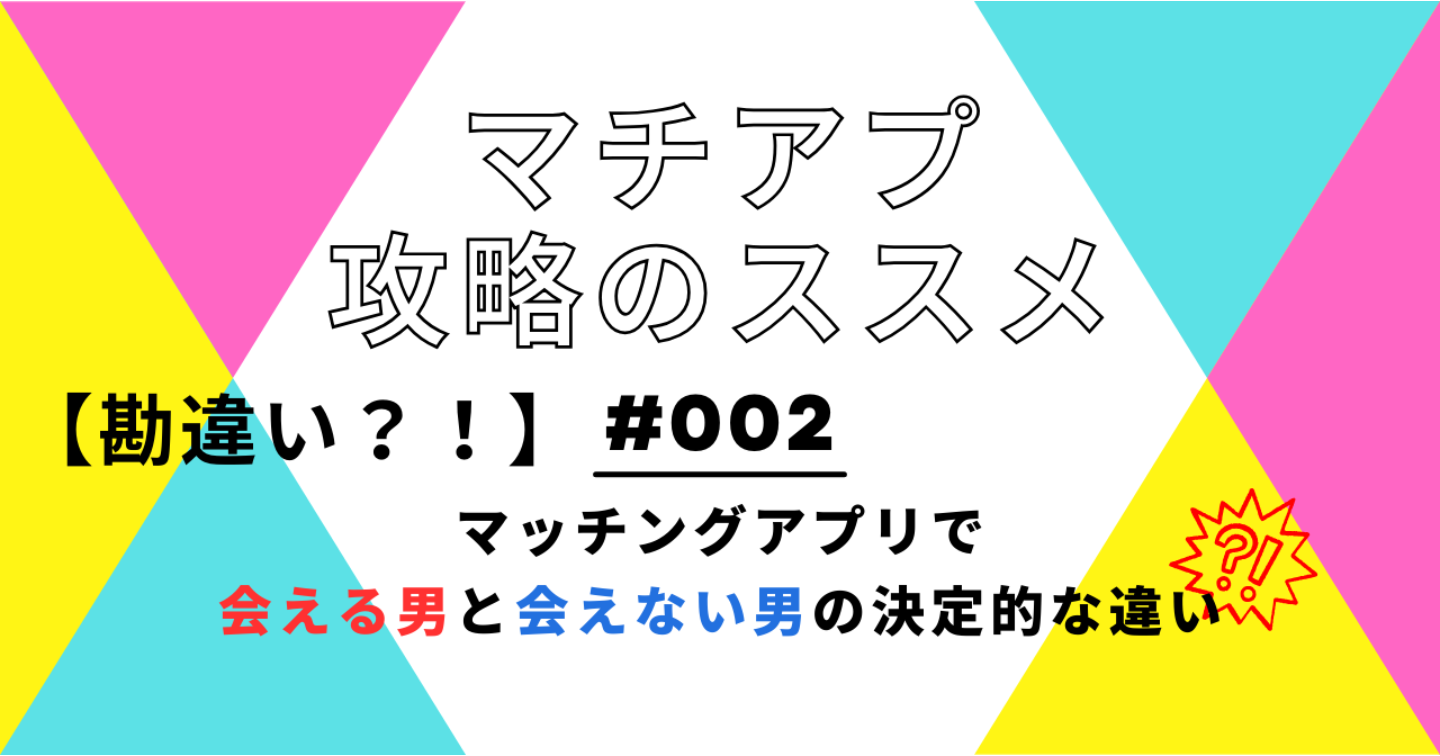 【9割が勘違い】マッチングアプリで「会える男」と「会えない男」の決定的な違い