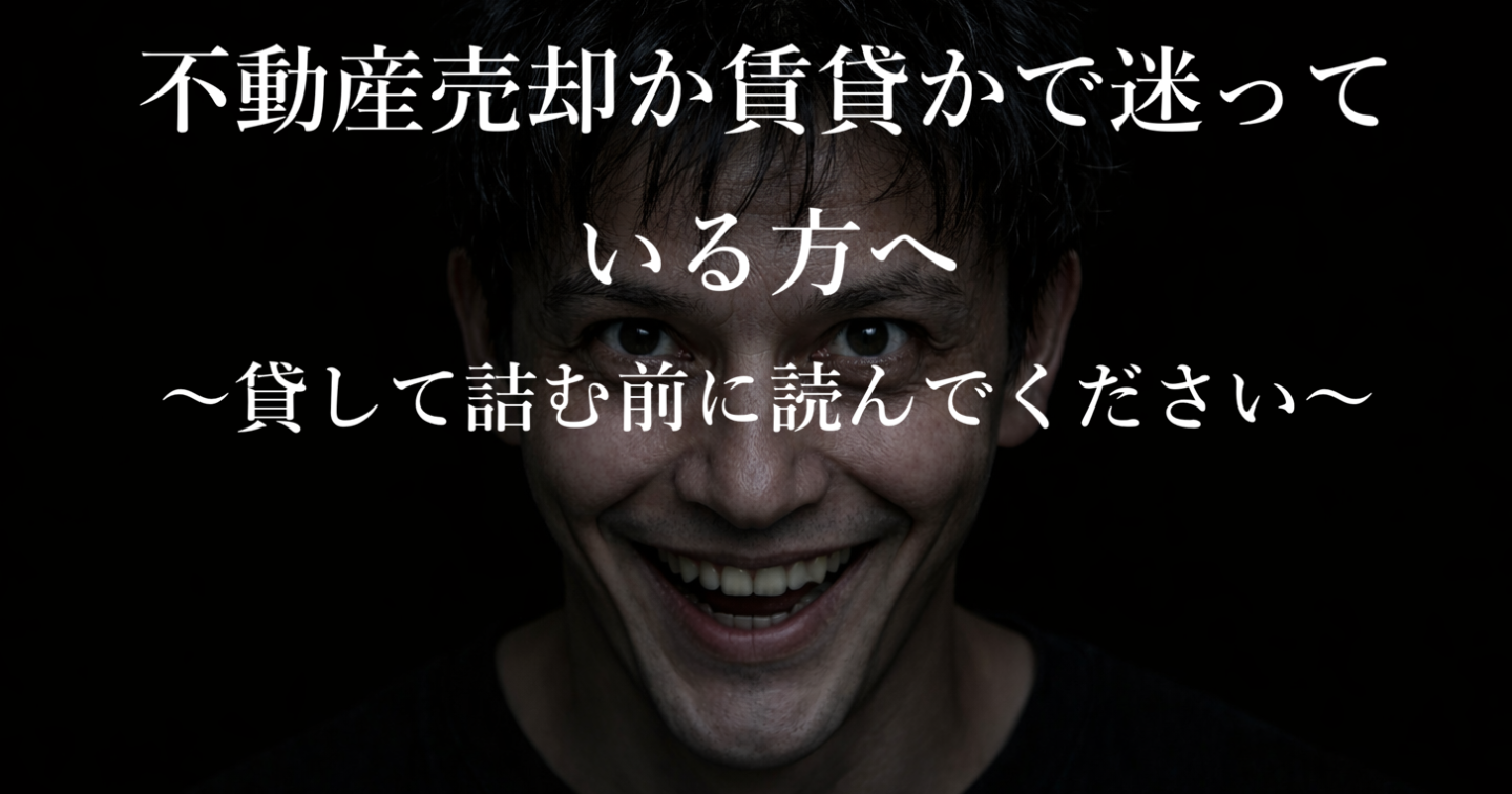 不動産売却か賃貸かで迷っている方へ　〜貸して詰む前に読んでください〜