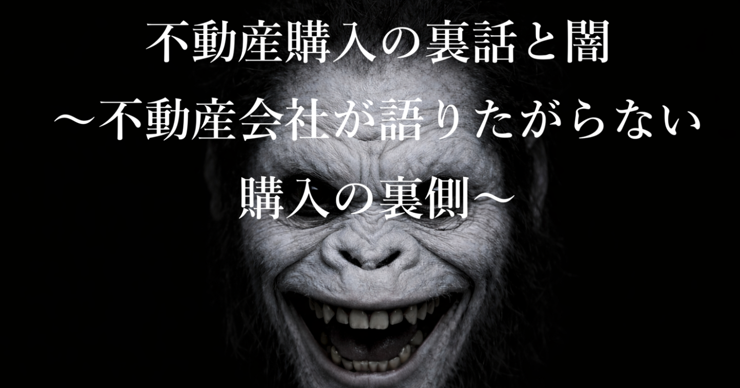 不動産購入の裏話と闇　〜不動産会社が語りたがらない購入の裏側〜