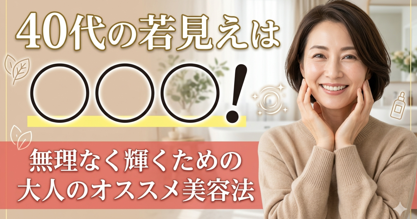40代の若見えは〇〇〇！無理なく輝くための大人のオススメ美容法